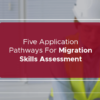 Five application pathways for migration skills assessment