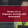 Perfect CV for Engineers Australia sKill Assessment