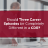 Three career episodes be completely different in a CDR?