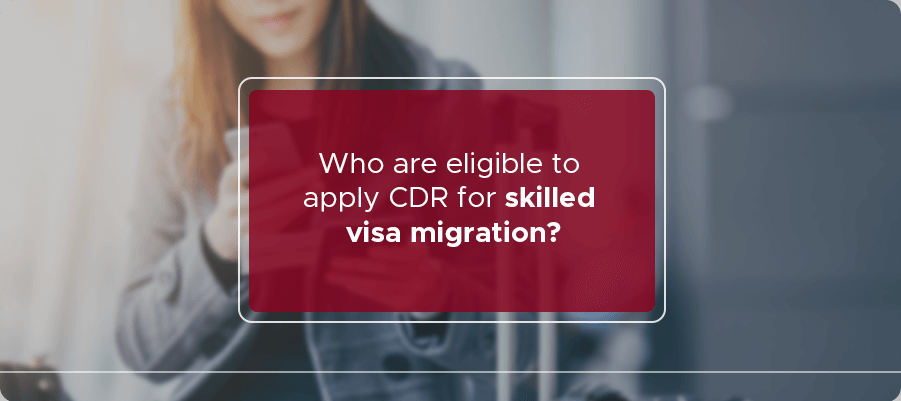 Who are eligible to apply CDR for skilled visa migration?