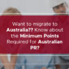 Want to migrate to Australia? Know about the Minimum Point Required for Australian PR.
