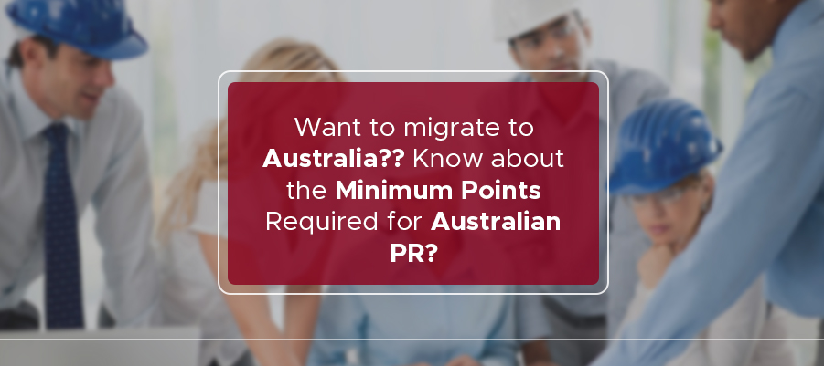 Want to migrate to Australia? Know about the Minimum Point Required for Australian PR.
