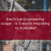 Electrical engineering scope: Is it worth migrating to Australia?