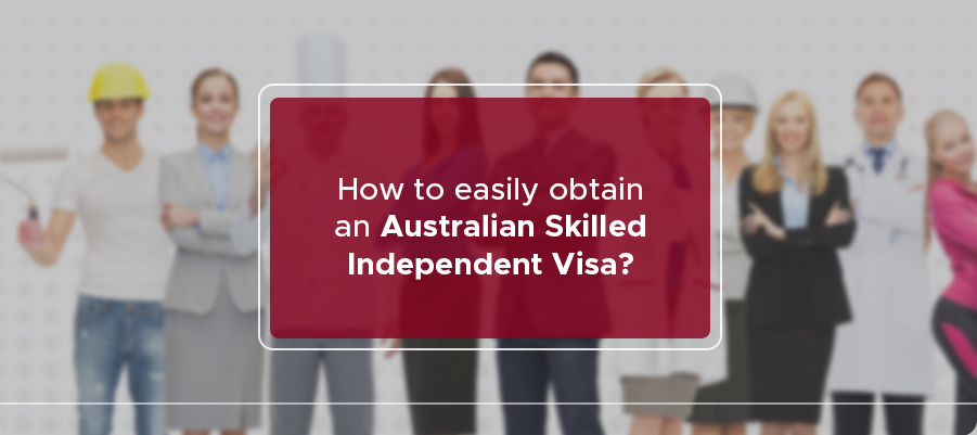 How to easily obtain an Australian Skilled Independent Visa?