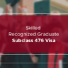 Skilled Recognized Graduate Subclass 476 Visa
