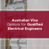 Australian Visa Options for Qualified Electrical Engineers