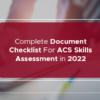 Complete Document Checklist For ACS Skills Assessment in 2022