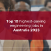 Top 10 highest-paying engineering jobs in Australia 2023