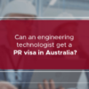 Can an Engineering technologist get a PR visa in Australia