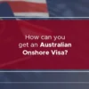 How-can-you-get-an-Australian-Onshore-Visa
